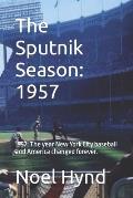 The Sputnik Season: 1957: 1957: The year New York City baseball and America changed forever.