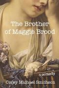 The Brother of Maggie Brood: A Comedy
