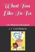 What You Like To Be: An Illustrated Storybook