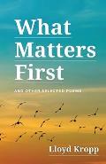 What Matters First: And Other Selected Poems