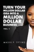 Turn Your Million Dollar Idea Into a Million Dollar Business Vol: I