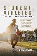 Student-Athletes: Control Your Own Destiny: A Handbook for High School and College Student-Athlete Success with Guidance for Parents, Co