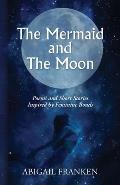 The Mermaid and The Moon: Poems and Short Stories Inspired by Feminine Bonds