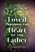 Loved Through the Heart of the Father: My Journey as Bishop David's Spiritual Daughter