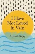 I Have Not Loved in Vain