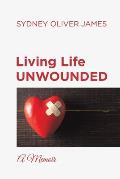 Living Life Unwounded: A Memoir