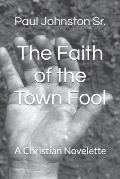The Faith of the Town Fool: A Christian Novelette