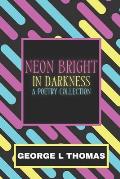 Neon Bright in Darkness: A Poetry Collection