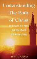 Understanding The Body of Christ: Its Purpose, Our Need; And Why Church Still Matters Today