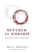 Offered As Worship: Attributes of a Disciple