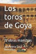 Los toros de Goya: 72 obras maestras
