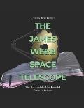 The James Webb Space Telescope: The History of the Most Powerful Telescope in Space