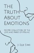 The Truth About Emotions: Poetry collection of the joys and pains of feeling.