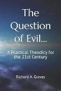 The Question of Evil...: A Practical Theodicy for the 21st Century