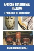 African Traditional Religion: A Problem of the Church Today