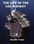 The Life of the USS Midway: America's Naval Shining Star of the 20th Century