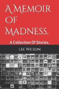 A Memoir Of Madness.: A Collection Of Stories.