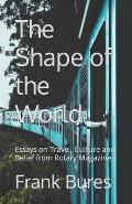 The Shape of the World: Essays on Travel, Culture and Belief from Rotary Magazine