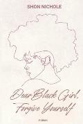 Dear Black Girl, Forgive yourself: Poems & Thoughts