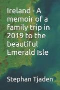 Ireland - A memoir of a family trip in 2019 to the beautiful Emerald Isle