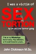 I was a victim of SEXTORTION: This is my horror story. Pay attention, or it could become yours.