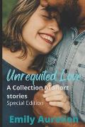 Unrequited Love: A Collection of Short Stories: Special Edition