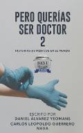 Pero Querias Ser Doctor 2: Historias de M?dicos En El Mundo
