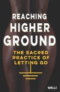 Reaching Higher Ground: The Sacred Practice of Letting Go