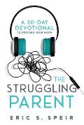 The Struggling Parent: A 30-Day Devotional To Restore Your Hope