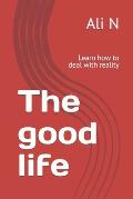 The good life: Learn how to deal with reality