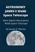 Astronomy James E. Webb Space Telescope: More Details About James Webb Space Telescope