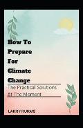 How to Prepare for Climate Change: The Practical Solutions At The Moment