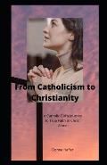 From Catholicism to Christianity: A Catholic Girl's Journey to True Faith in Christ Alone