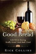 Good Bread: Life While Eating Really Good (and bad) Food