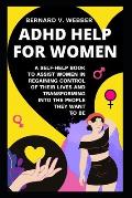 ADHD Help For Women: A Self-Help Book to Assist Women in Regaining Control of Their Lives and Transforming Into The People They Want to Be