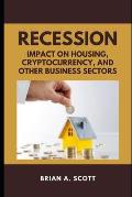 Recession: Impact on Housing, Cryptocurrency, and Other Business Sectors