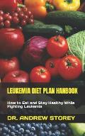 Leukemia Diet Plan Hanbook: How to Eat and Stay Healthy While Fighting Leukemia