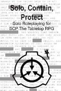 Solo, Contain, Protect: Solo Roleplaying SCP - The Tabletop RPG