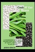 Cook N' Eat Beans: A Cookbook with Tasty Recipes for Every Secret of White, Green, and Black Beans