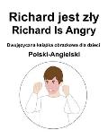 Polski-Angielski Richard jest zly / Richard Is Angry Dwujęzyczna książka obrazkowa dla dzieci