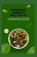 Managing Diabetes mellitus 101: A Complete Guide to Preventing and Treating Diabetes Naturally