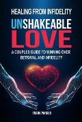 Unshakeable Love: A Couples Guide to Winning Over Betrayal and Infidelity