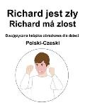 Polski-Czeski Richard jest zly / Richard m? zlost Dwujęzyczna książka obrazkowa dla dzieci