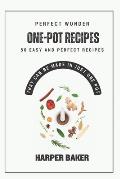 Perfect One-Pot Wonder Recipes: 50 Easy and Perfect Recipes That Can Be Made in Just One Pot
