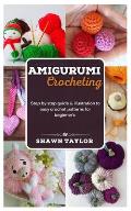 Amigurumi Crotcheting: Step by step guide and illustration to easy crochet patterns for beginners