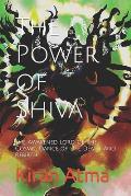 The Power of Shiva: The Awakened Lord of the Cosmic Dance of Life, Death, and Rebirth.