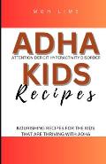 ADHD Kids Recipes: Nourishing Minds For The Kids That are Thriving with ADHD
