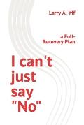 I can't just say No: a Full-Recovery Plan