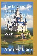 The Enchanted Forest Adventures A Tale of Friendship, Magic, and Love