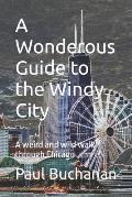 A Wonderous Guide to the Windy City: A weird and wild walk through Chicago